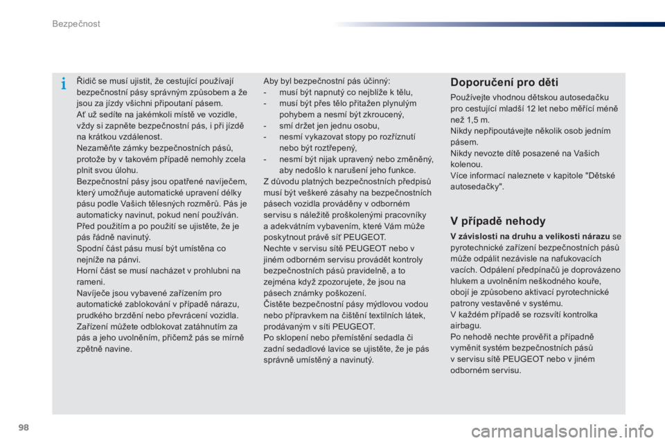 Peugeot 301 2015 Návod k obsluze (in Czech) 98
301_cs_Chap07_securite_ed01-2014
Řidič se musí ujistit, že cestující používají
bezpečnostní pásy správným způsobem a že
jsou za jízdy všichni připoutaní pásem.
Ať už sedít Peugeot 301 2015 Návod k obsluze (in Czech) 98
301_cs_Chap07_securite_ed01-2014
Řidič se musí ujistit, že cestující používají
bezpečnostní pásy správným způsobem a že
jsou za jízdy všichni připoutaní pásem.
Ať už sedít