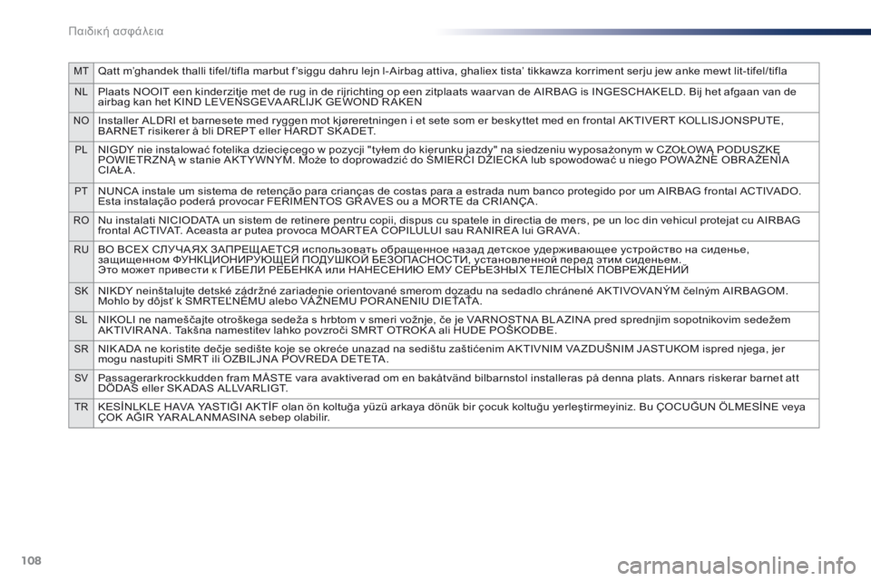 Peugeot 301 2015  Εγχειρίδιο χρήσης (in Greek) 108
MTQatt m’ghandek thalli tifel/tifla marbut f’siggu dahru lejn l-Airbag attiva, ghaliex tista’ tikkawza korriment serju jew anke mewt lit-tifel/tifla
NLPlaats NOOIT een kinderzitje met de rug