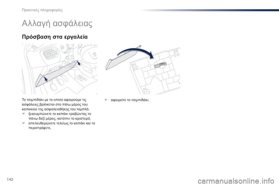 Peugeot 301 2015 Εγχειρίδιο χρήσης (in Greek) 142
301_el_Chap09_info-pratiques_ed01-2014
Αλλαγή ασφάλειας
Το τσιμπιδάκι με το οποίο αφαιρούμε τις
ασφάλειες βρίσκεται στο πίσ Peugeot 301 2015 Εγχειρίδιο χρήσης (in Greek) 142
301_el_Chap09_info-pratiques_ed01-2014
Αλλαγή ασφάλειας
Το τσιμπιδάκι με το οποίο αφαιρούμε τις
ασφάλειες βρίσκεται στο πίσ