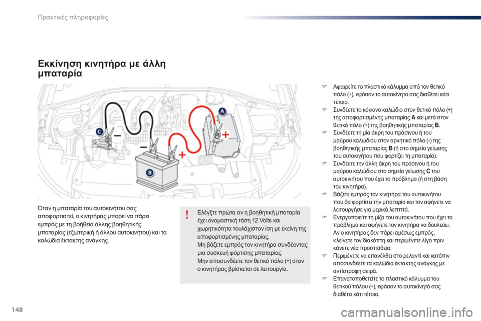 Peugeot 301 2015 Εγχειρίδιο χρήσης (in Greek) 148
301_el_Chap09_info-pratiques_ed01-2014
Εκκίνηση κινητήρα με άλλη
μπαταρία
Όταν η μπαταρία του αυτοκινήτου σας
αποφορτιστεί Peugeot 301 2015 Εγχειρίδιο χρήσης (in Greek) 148
301_el_Chap09_info-pratiques_ed01-2014
Εκκίνηση κινητήρα με άλλη
μπαταρία
Όταν η μπαταρία του αυτοκινήτου σας
αποφορτιστεί
