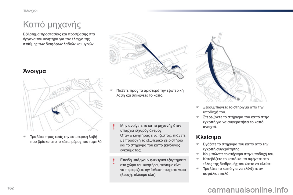 Peugeot 301 2015 Εγχειρίδιο χρήσης (in Greek) 162
301_el_Chap10_verifications_ed01-2014
Καπό μηχανής
Κλείσιμο
F Βγάζετε το στήριγμα του καπό από την εγκοπή συγκράτησης.
F
Κ
ο Peugeot 301 2015 Εγχειρίδιο χρήσης (in Greek) 162
301_el_Chap10_verifications_ed01-2014
Καπό μηχανής
Κλείσιμο
F Βγάζετε το στήριγμα του καπό από την εγκοπή συγκράτησης.
F
Κ
ο