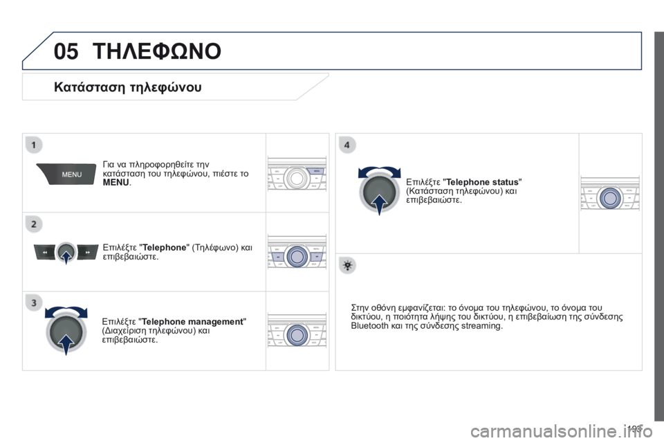 Peugeot 301 2015  Εγχειρίδιο χρήσης (in Greek) 05
 193
301_el_Chap12a_RD5(RD45)_ed01-2014
ΤΗΛΕΦώΝΟ
Για να πληροφορηθείτε την 
κατάσταση του τηλεφώνου, πιέστε το 
MENU.
Επιλέξτε 