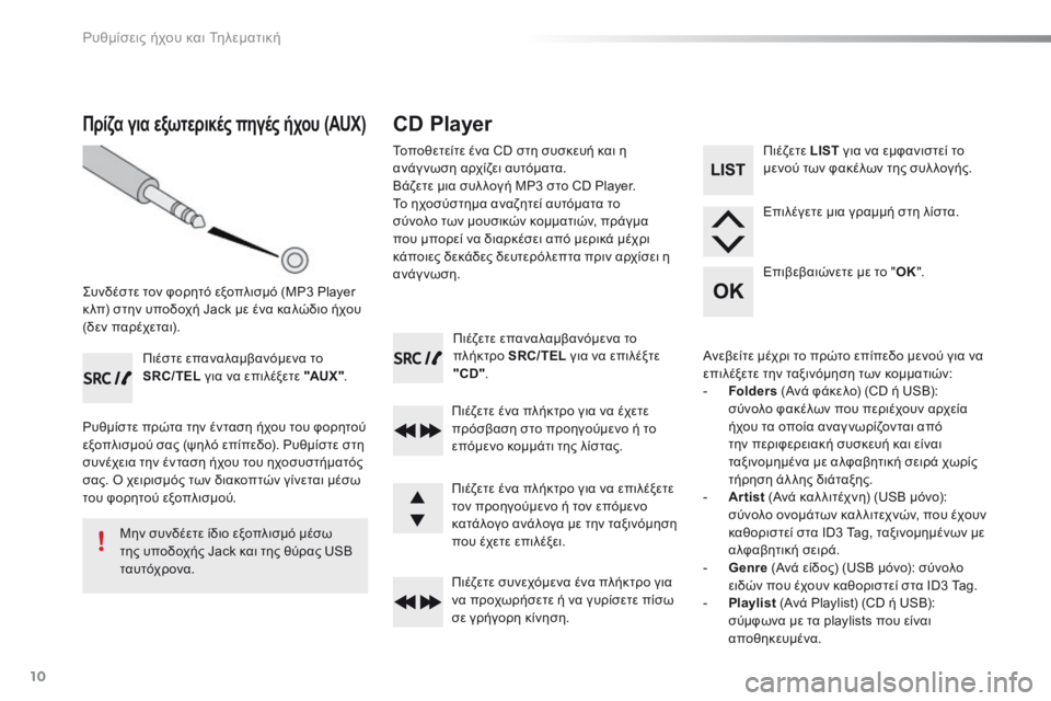Peugeot 301 2015  Εγχειρίδιο χρήσης (in Greek) Ρυθμίσεις ήχου και Τηλεματική
10
  Πιέζετε επαναλαμβανόμενα το πλήκτρο  SRC/TEL  για να επιλέξτε "CD" .   
  Πιέζετε έν�