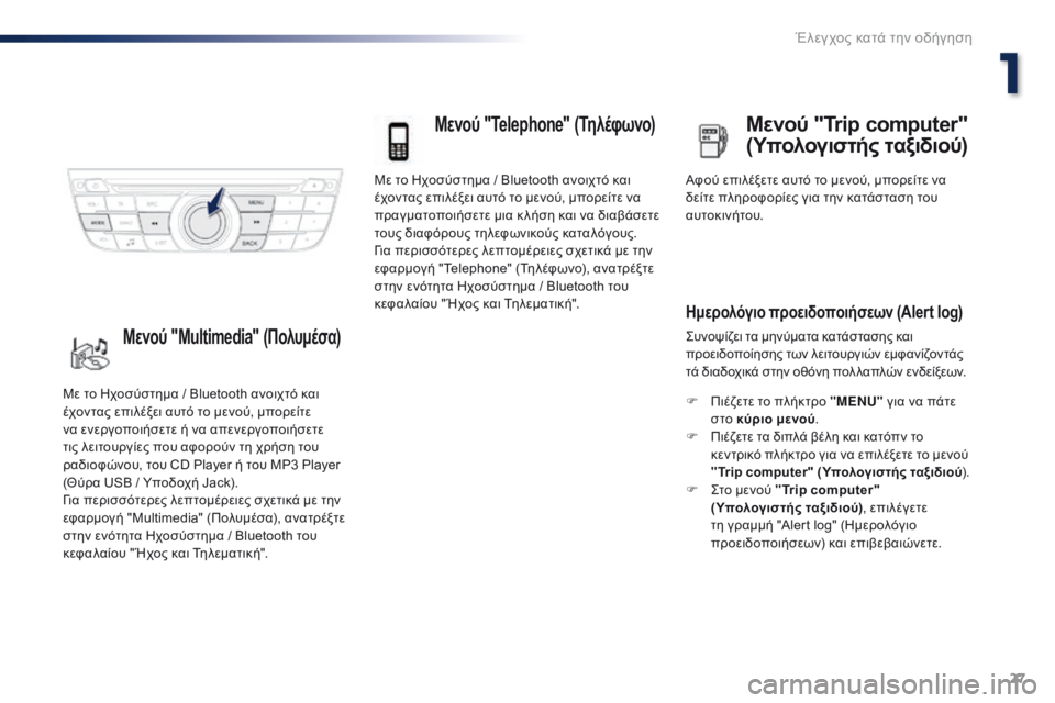Peugeot 301 2015 Εγχειρίδιο χρήσης (in Greek) 27
301_el_Chap01_controle-de-marche_ed01-2014
Με το Ηχοσύστημα / Bluetooth ανοιχτό και
έχοντας επιλέξει αυτό το μενού, μπορείτε να
πρα Peugeot 301 2015 Εγχειρίδιο χρήσης (in Greek) 27
301_el_Chap01_controle-de-marche_ed01-2014
Με το Ηχοσύστημα / Bluetooth ανοιχτό και
έχοντας επιλέξει αυτό το μενού, μπορείτε να
πρα