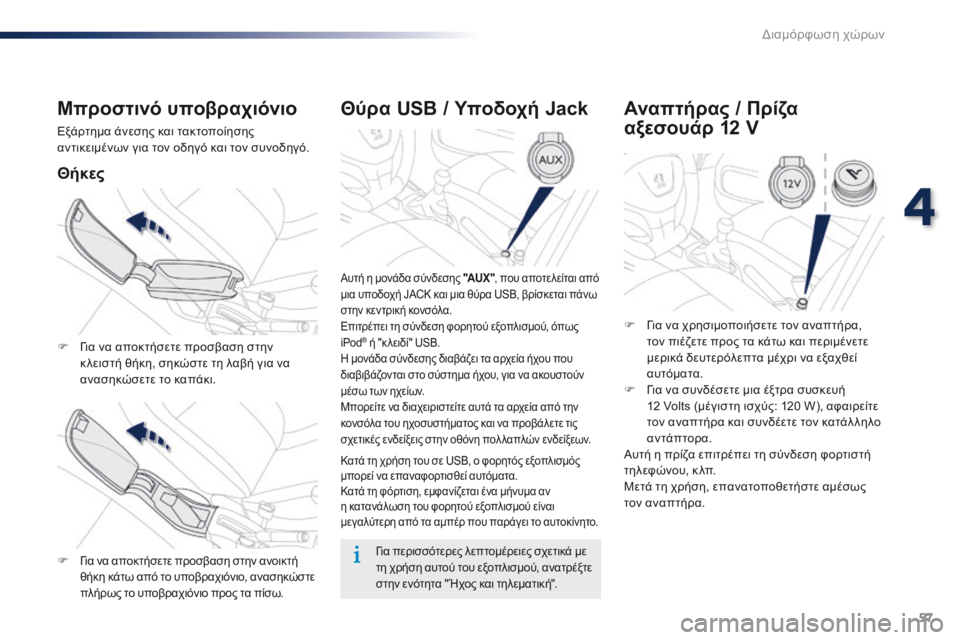 Peugeot 301 2015  Εγχειρίδιο χρήσης (in Greek) 57
301_el_Chap04_amenagements_ed01-2014
Θύρα USB / Υποδοχή Jack
Αυτή η μονάδα σύνδεσης "AUX ", που αποτελείται από 
μια υποδοχή JACK κ