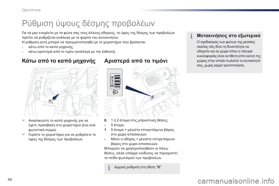 Peugeot 301 2015  Εγχειρίδιο χρήσης (in Greek) 86
301_el_Chap06_visibilite_ed01-2014
Ρύθμιση ύψους δέσμης προβολέων
Για να μην ενοχλείτε με τα φώτα σας τους άλ λους οδηγούς, �