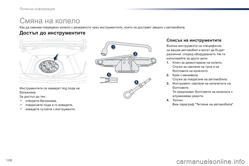 Peugeot 301 2015  Ръководство за експлоатация (in Bulgarian) 128
301_bg_Chap09_info-pratiques_ed01-2014
Смяна на колело
Инструментите се намират под пода на 
багажника.
За достъп до тях  :
F
 
о