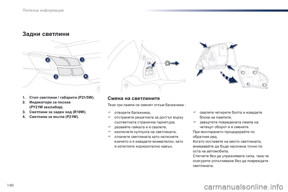 Peugeot 301 2015 Ръководство за експлоатация (in Bulgarian) 140
301_bg_Chap09_info-pratiques_ed01-2014
Смяна на светлините
Тези три лампи се сменят откъм багажника :
F
о
творете багажника,
Peugeot 301 2015 Ръководство за експлоатация (in Bulgarian) 140
301_bg_Chap09_info-pratiques_ed01-2014
Смяна на светлините
Тези три лампи се сменят откъм багажника :
F
о
творете багажника,