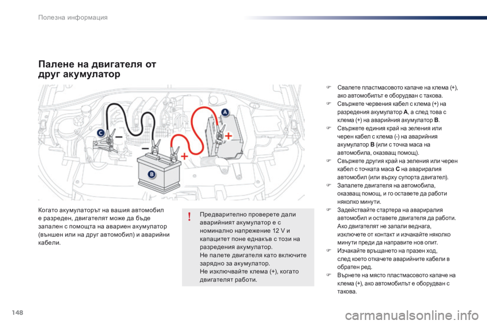 Peugeot 301 2015 Ръководство за експлоатация (in Bulgarian) 148
301_bg_Chap09_info-pratiques_ed01-2014
Палене на двигателя от
друг акумулатор
Когато акумулаторът на вашия автомобил
е раз Peugeot 301 2015 Ръководство за експлоатация (in Bulgarian) 148
301_bg_Chap09_info-pratiques_ed01-2014
Палене на двигателя от
друг акумулатор
Когато акумулаторът на вашия автомобил
е раз