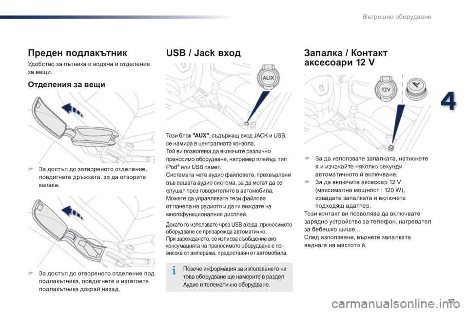 Peugeot 301 2015  Ръководство за експлоатация (in Bulgarian) 57
301_bg_Chap04_amenagements_ed01-2014
USB / Jack вход
Този блок "AUX ", съдържащ вход JACK и USB, 
се намира в централната конзола.
Той