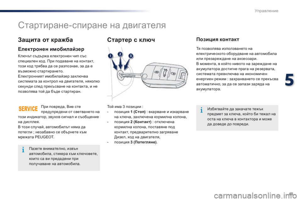 Peugeot 301 2015  Ръководство за експлоатация (in Bulgarian) 61
301_bg_Chap05_conduite_ed01-2014
Стартиране-спиране на двигателя
Той има 3 позиции :
- позиция  1 (Стоп) : вкарване и изкарване