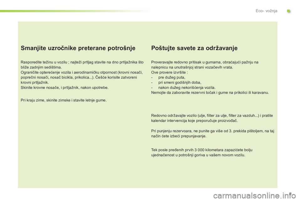 Peugeot 301 2015  Упутство за употребу (in Serbian) 9
Smanjite uzročnike preterane potrošnje
Rasporedite težinu u vozilu ; najteži prtljag stavite na dno prtljažnika što 
bliže zadnjim sedištima.
Ograničite opterećenje vozila i aerodinamičku