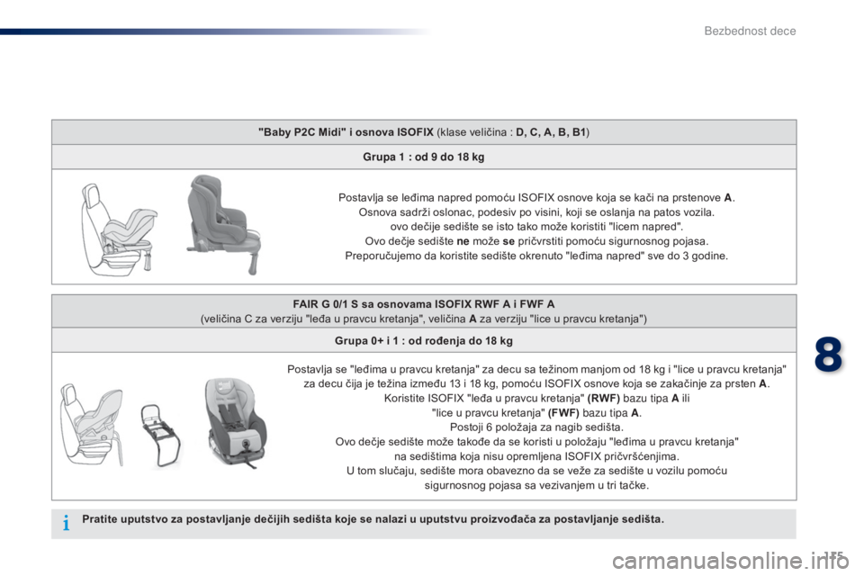 Peugeot 301 2015  Упутство за употребу (in Serbian) 115
301_sr_Chap08_securite-enfants_ed01-2014
"Baby P2C Midi" i osnova ISOFIX (klase veličina : D, C, A, B, B1)
G rupa 1   : od 9 do 18 kg
Postavlja se leđima napred pomoću ISOFIX osnove koj