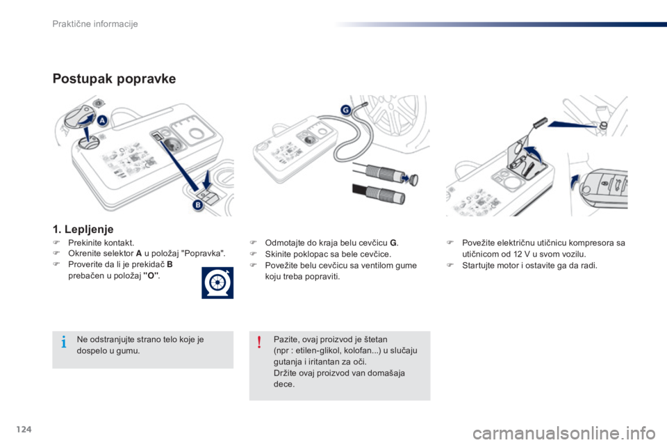 Peugeot 301 2015 Упутство за употребу (in Serbian) 124
301_sr_Chap09_info-pratiques_ed01-2014
Postupak popravke
F Prekinite kontakt.F O dmotajte do kraja belu cevčicu G.
F S kinite poklopac sa bele cevčice.
F
P
ovežite belu cevčicu sa ventilo Peugeot 301 2015 Упутство за употребу (in Serbian) 124
301_sr_Chap09_info-pratiques_ed01-2014
Postupak popravke
F Prekinite kontakt.F O dmotajte do kraja belu cevčicu G.
F S kinite poklopac sa bele cevčice.
F
P
ovežite belu cevčicu sa ventilo