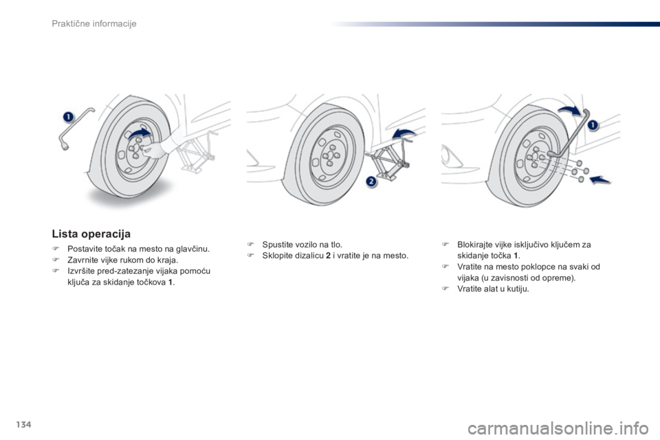 Peugeot 301 2015 Упутство за употребу (in Serbian) 134
301_sr_Chap09_info-pratiques_ed01-2014
F Spustite vozilo na tlo.
F S klopite dizalicu 2 i vratite je na mesto. F
B lokirajte vijke isključivo ključem za
skidanje točka 1 .
F
V
ratite na me Peugeot 301 2015 Упутство за употребу (in Serbian) 134
301_sr_Chap09_info-pratiques_ed01-2014
F Spustite vozilo na tlo.
F S klopite dizalicu 2 i vratite je na mesto. F
B lokirajte vijke isključivo ključem za
skidanje točka 1 .
F
V
ratite na me