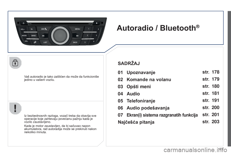 Peugeot 301 2015  Упутство за употребу (in Serbian) 177
301_sr_Chap12a_RD5(RD45)_ed01-2014
Vaš autoradio je tako zaštićen da može da funkcioniše 
jedino u vašem vozilu.
Autoradio / Bluetooth®
Iz bezbednosnih razloga, vozač treba da obavlja sve 