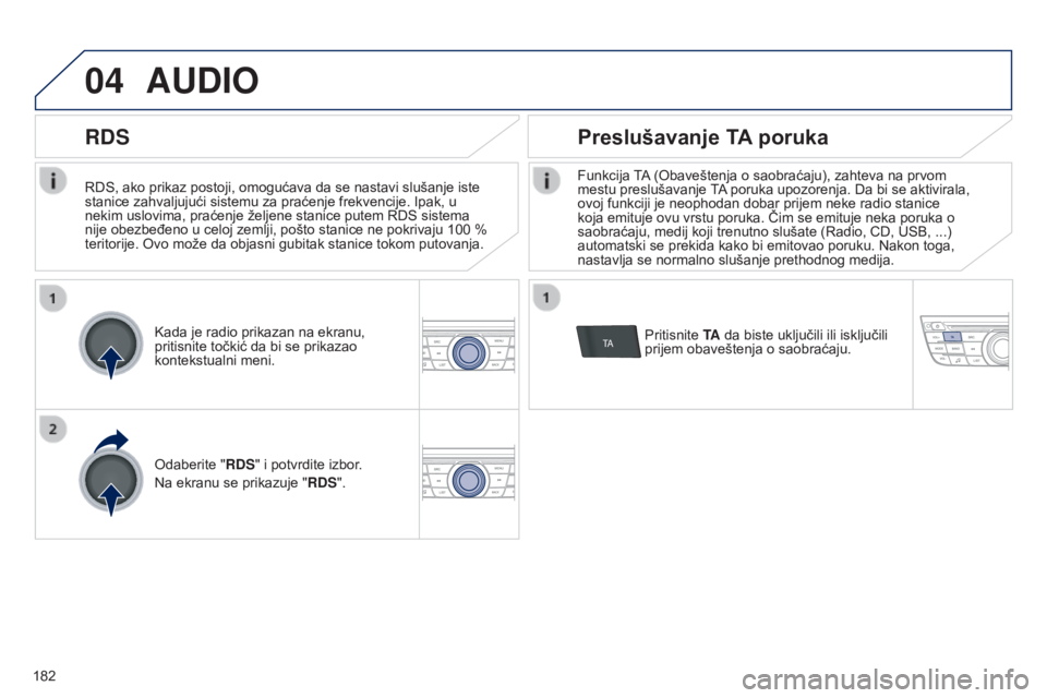 Peugeot 301 2015  Упутство за употребу (in Serbian) 04
TA
182
301_sr_Chap12a_RD5(RD45)_ed01-2014
RDS, ako prikaz postoji, omogućava da se nastavi slušanje iste 
stanice zahvaljujući sistemu za praćenje frekvencije. Ipak, u 
nekim uslovima, praćenj