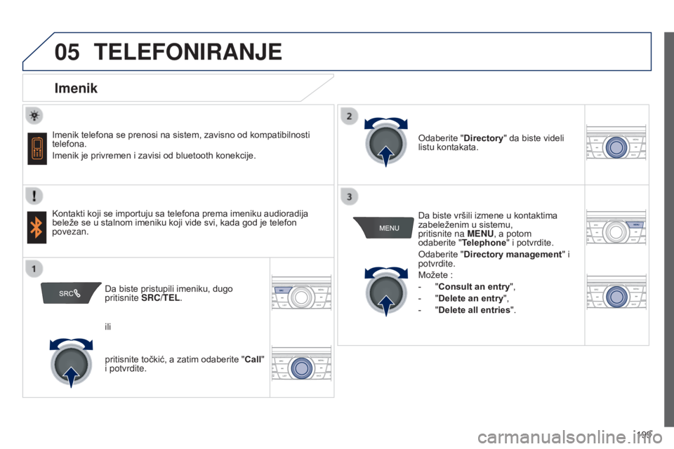 Peugeot 301 2015 Упутство за употребу (in Serbian) 05
199
301_sr_Chap12a_RD5(RD45)_ed01-2014
TELEFONIRANJE
Imenik
Imenik telefona se prenosi na sistem, zavisno od kompatibilnosti
telefona.
Imenik je privremen i zavisi od bluetooth konekcije Peugeot 301 2015 Упутство за употребу (in Serbian) 05
199
301_sr_Chap12a_RD5(RD45)_ed01-2014
TELEFONIRANJE
Imenik
Imenik telefona se prenosi na sistem, zavisno od kompatibilnosti
telefona.
Imenik je privremen i zavisi od bluetooth konekcije