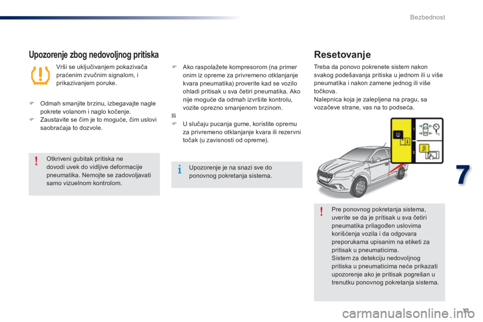 Peugeot 301 2015  Упутство за употребу (in Serbian) 11
7
Bezbednost
301-add_sr_Chap07_securite_ed01-2014
  Pre ponovnog pokretanja sistema, uverite se da je pritisak u sva četiri pneumatika prilagođen uslovima korišćenja vozila i da odgovara prepor