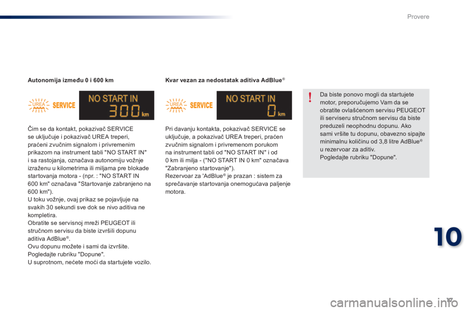 Peugeot 301 2015  Упутство за употребу (in Serbian) 17
10
Provere
301-add_sr_Chap10_veriﬁ cations_ed01-2014
Kvar vezan za nedostatak aditiva AdBlue ®
 Pri davanju kontakta, pokazivač SERVICE se uključuje, a pokazivač UREA treperi, praćen zvučni