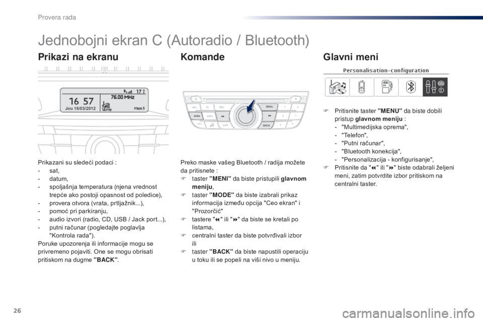 Peugeot 301 2015  Упутство за употребу (in Serbian) 26
Jednobojni ekran C (Autoradio / Bluetooth)
Prikazani su sledeći podaci :
-  s at,
-
 
d
 atum,
-
 
s
 poljašnja temperatura (njena vrednost 
trepće ako postoji opasnost od poledice),
-
 
p
 rove