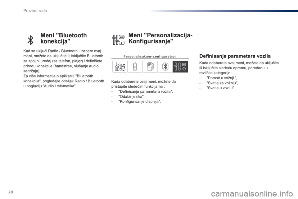 Peugeot 301 2015  Упутство за употребу (in Serbian) 28
Meni "Bluetooth 
konekcija"
Kad se uključi Radio / Bluetooth i izabere ovaj 
m eni, možete da uključite ili isključite Bluetooth 
za spoljni uređaj (za telefon, plejer) i definišete 
