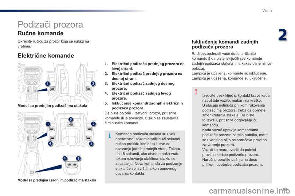 Peugeot 301 2015  Упутство за употребу (in Serbian) 39
301_sr_Chap02_ouvertures_ed01-2014
Podizači prozora
Električne komande Ručne komande
Komande podizača stakala su uvek 
operativne i tokom otprilike 45 sekundi 
nakon prekida kontakta ili sve do