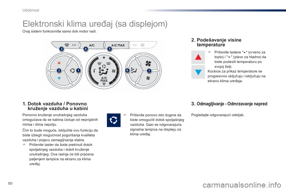 Peugeot 301 2015  Упутство за употребу (in Serbian) 50
301_sr_Chap03_confort_ed01-2014
Elektronski klima uređaj (sa displejom)
Ovaj sistem funkcioniše samo dok motor radi.
1.  Dotok vazduha / Ponovno kruženje vazduha u kabini
Ponovno kruženje unutr