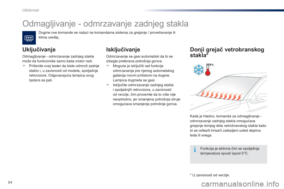 Peugeot 301 2015  Упутство за употребу (in Serbian) 54
301_sr_Chap03_confort_ed01-2014
Odmagljivanje - odmrzavanje zadnjeg stakla
Dugme ove komande se nalazi na komandama sistema za grejanje / provetravanje ili 
klima uređaj.
Uključivanje
Odmagljivan