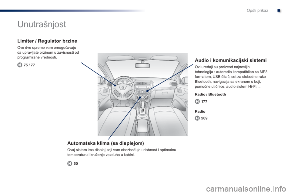 Peugeot 301 2015  Упутство за употребу (in Serbian) 5
17 7
209
50
75 / 77
301_sr_Chap00b_vue-ensemble_ed01-2014
Unutrašnjost
Automatska klima (sa displejom)
Ovaj sistem ima displej koji vam obezbeđuje udobnost i optimalnu 
temperaturu i kruženje vaz