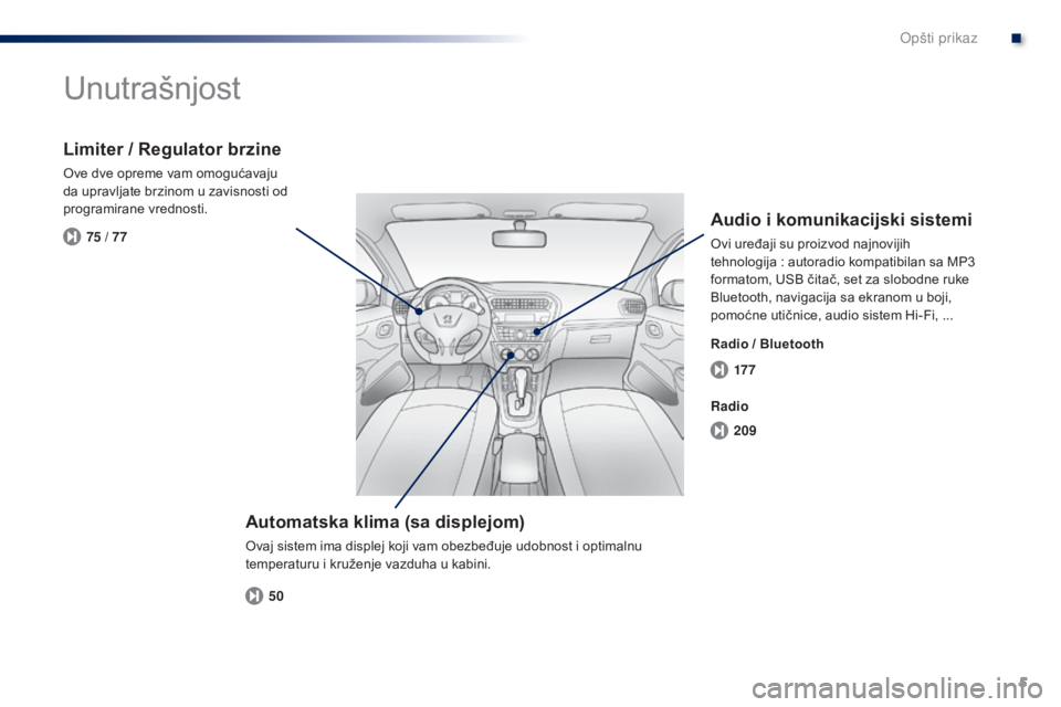 Peugeot 301 2015 Упутство за употребу (in Serbian) 5
17 7
209
50
75 / 77
301_sr_Chap00b_vue-ensemble_ed01-2014
Unutrašnjost
Automatska klima (sa displejom)
Ovaj sistem ima displej koji vam obezbeđuje udobnost i optimalnu
temperaturu i kruženje vaz Peugeot 301 2015 Упутство за употребу (in Serbian) 5
17 7
209
50
75 / 77
301_sr_Chap00b_vue-ensemble_ed01-2014
Unutrašnjost
Automatska klima (sa displejom)
Ovaj sistem ima displej koji vam obezbeđuje udobnost i optimalnu
temperaturu i kruženje vaz