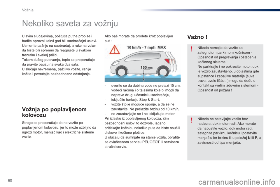 Peugeot 301 2015  Упутство за употребу (in Serbian) 60
301_sr_Chap05_conduite_ed01-2014
Nikada nemojte da vozite sa 
zategnutom parkirnom kočnicom - 
Opasnost od pregrevanja i oštećenja 
kočionog sistema  !
Ne parkirajte i ne pokrećite motor, dok 