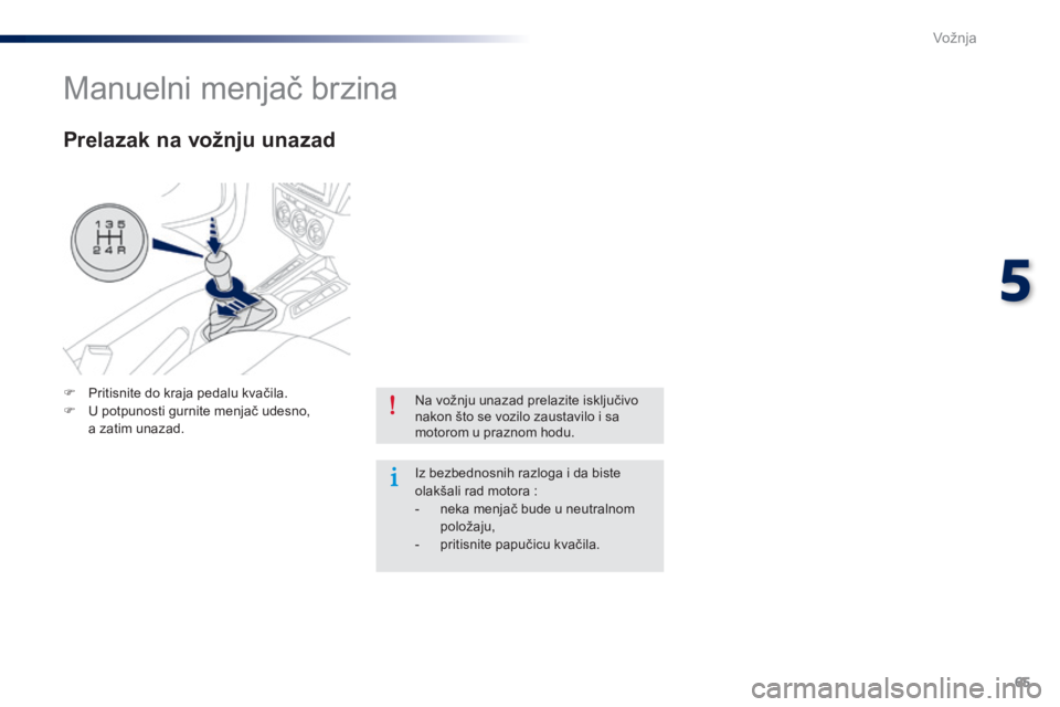 Peugeot 301 2015 Упутство за употребу (in Serbian) 65
301_sr_Chap05_conduite_ed01-2014
Na vožnju unazad prelazite isključivo
nakon što se vozilo zaustavilo i sa
motorom u praznom hodu.
Iz bezbednosnih razloga i da biste
olakšali rad motora :
- Peugeot 301 2015 Упутство за употребу (in Serbian) 65
301_sr_Chap05_conduite_ed01-2014
Na vožnju unazad prelazite isključivo
nakon što se vozilo zaustavilo i sa
motorom u praznom hodu.
Iz bezbednosnih razloga i da biste
olakšali rad motora :
-