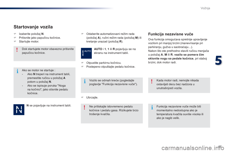 Peugeot 301 2015  Упутство за употребу (in Serbian) 67
301_sr_Chap05_conduite_ed01-2014
N se pojavljuje na instrument tabli.
Dok startujete motor obavezno pritisnite 
papučicu kočnice.
Vozilo se odmah kreće (pogledajte 
poglavlje "Funkcija nezav