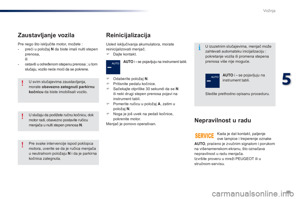 Peugeot 301 2015  Упутство за употребу (in Serbian) 69
301_sr_Chap05_conduite_ed01-2014
AUTO i - se pojavljuju na instrument tabli.
F Odaberite položaj  N.
F  P ritisnite pedalu kočnice.
F
 
S
 ačekajte otprilike 30 sekundi da se N 
ili neki drugi s