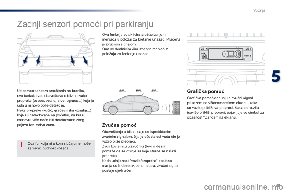 Peugeot 301 2015  Упутство за употребу (in Serbian) 79
301_sr_Chap05_conduite_ed01-2014
Uz pomoć senzora smeštenih na braniku, 
ova funkcija vas obaveštava o blizini svake 
prepreke (osoba, vozilo, drvo, ograda...) koja je 
ušla u njihovo polje det