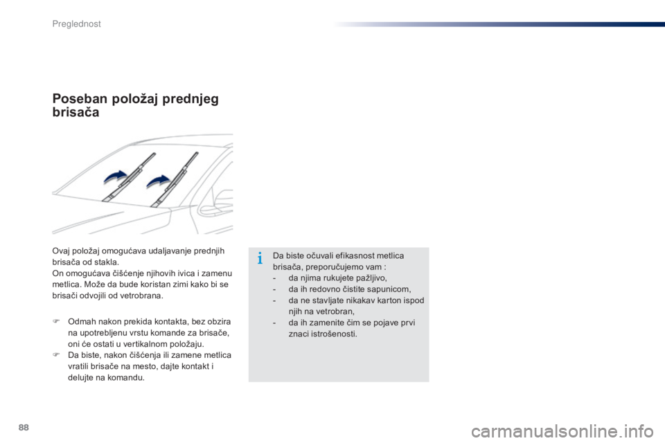 Peugeot 301 2015  Упутство за употребу (in Serbian) 88
301_sr_Chap06_visibilite_ed01-2014
Poseban položaj prednjeg 
brisača
Ovaj položaj omogućava udaljavanje prednjih 
brisača od stakla. 
On omogućava čišćenje njihovih ivica i zamenu 
metlica