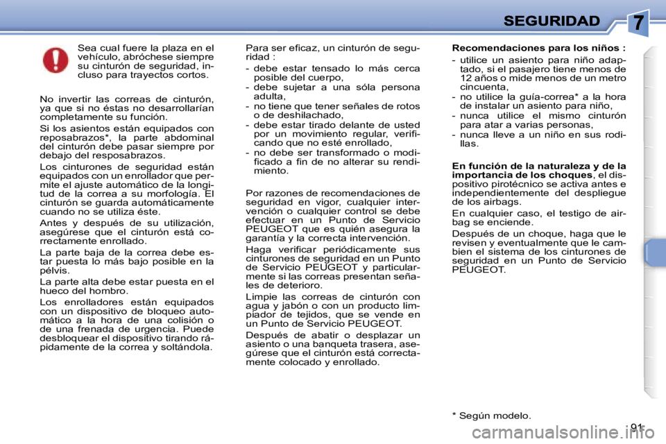 Peugeot 307 2007  Manual del propietario (in Spanish) �9�1
�S�e�a� �c�u�a�l� �f�u�e�r�e� �l�a� �p�l�a�z�a� �e�n� �e�l� �v�e�h�í�c�u�l�o�,� �a�b�r�ó�c�h�e�s�e� �s�i�e�m�p�r�e� �s�u� �c�i�n�t�u�r�ó�n� �d�e� �s�e�g�u�r�i�d�a�d�,� �i�n�-�c�l�u�s�o� �p�a�r