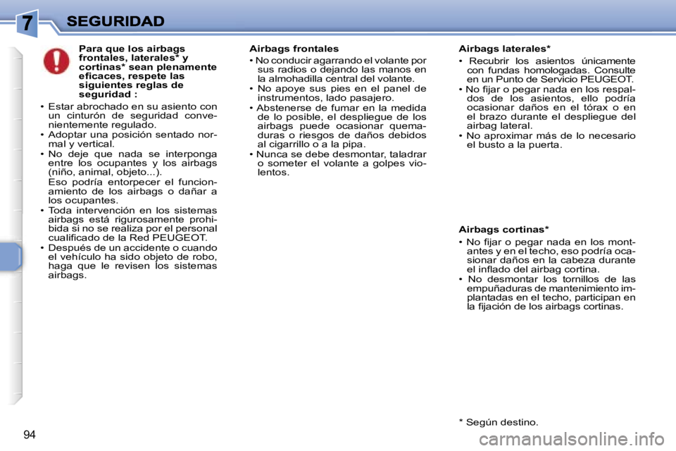 Peugeot 307 2007  Manual del propietario (in Spanish) �9�4
�P�a�r�a� �q�u�e� �l�o�s� �a�i�r�b�a�g�s� �f�r�o�n�t�a�l�e�s�,� �l�a�t�e�r�a�l�e�s�*� �y� �c�o�r�t�i�n�a�s�*� �s�e�a�n� �p�l�e�n�a�m�e�n�t�e� �e�ﬁ�c�a�c�e�s�,� �r�e�s�p�e�t�e� �l�a�s� �s�i�g�u�