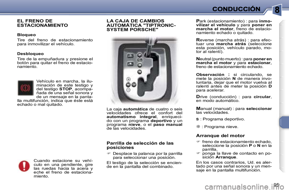 Peugeot 307 2007  Manual del propietario (in Spanish) �9�5
�E�L� �F�R�E�N�O� �D�E�  
�E�S�T�A�C�I�O�N�A�M�I�E�N�T�O
�B�l�o�q�u�e�o
�T�i�r�e�  �d�e�l�  �f�r�e�n�o�  �d�e�  �e�s�t�a�c�i�o�n�a�m�i�e�n�t�o� �p�a�r�a� �i�n�m�o�v�i�l�i�z�a�r� �e�l� �v�e�h�í�c