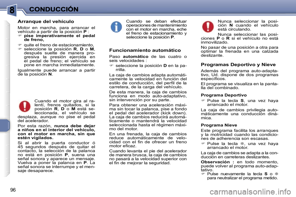 Peugeot 307 2007  Manual del propietario (in Spanish) �9�6
�A�r�r�a�n�q�u�e� �d�e�l� �v�e�h�í�c�u�l�o
�M�o�t�o�r�  �e�n�  �m�a�r�c�h�a�,�  �p�a�r�a�  �a�r�r�a�n�c�a�r�  �e�l� �v�e�h�í�c�u�l�o� �a� �p�a�r�t�i�r� �d�e� �l�a� �p�o�s�i�c�i�ó�n� �P� �:�