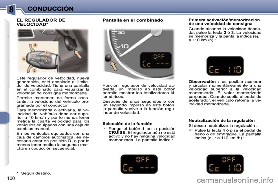 Peugeot 307 2007  Manual del propietario (in Spanish) �1�0�0
�E�s�t�e�  �r�e�g�u�l�a�d�o�r�  �d�e�  �v�e�l�o�c�i�d�a�d�,�  �n�u�e�v�a� �g�e�n�e�r�a�c�i�ó�n�,�  �e�s�t�á�  �a�c�o�p�l�a�d�o�  �a�l�  �l�i�m�i�t�a�-�d�o�r� �d�e� �v�e�l�o�c�i�d�a�d�.� �T�i�