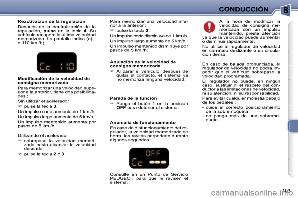 Peugeot 307 2007  Manual del propietario (in Spanish) �1�0�3
�R�e�a�c�t�i�v�a�c�i�ó�n� �d�e� �l�a� �r�e�g�u�l�a�c�i�ó�n
�D�e�s�p�u�é�s�  �d�e�  �l�a�  �n�e�u�t�r�a�l�i�z�a�c�i�ó�n�  �d�e�  �l�a� �r�e�g�u�l�a�c�i�ó�n�,� �p�u�l�s�e�  �e�n�  �l�a�  �t�