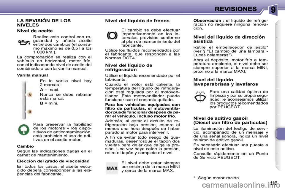 Peugeot 307 2007  Manual del propietario (in Spanish) �1�1�3
�L�A� �R�E�V�I�S�I�Ó�N� �D�E� �L�O�S�  
�N�I�V�E�L�E�S
�E�n�  �l�a�  �v�a�r�i�l�l�a�  �n�i�v�e�l�  �h�a�y� �2� �m�a�r�c�a�s� �:
�A� �=� �m�a�x�i�.
�N�u�n�c�a�  �s�e�  �d�e�b�e�  �r�e�b�a�s�a�r