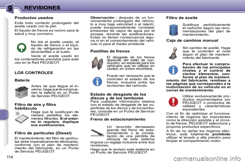 Peugeot 307 2007  Manual del propietario (in Spanish) �1�1�4
�L�O�S� �C�O�N�T�R�O�L�E�S
�U�n�  �r�e�c�o�r�r�i�d�o�  �d�e�m�a�s�i�a�d�o� �g�r�a�n�d�e�  �d�e�l�  �f�r�e�n�o�  �d�e�  �e�s�t�a�-�c�i�o�n�a�m�i�e�n�t�o�  �o�  �l�a�  �c�o�n�s�t�a�-�t�a�c�i�ó�n