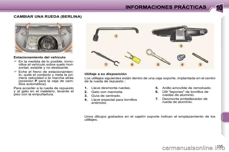 Peugeot 307 2007  Manual del propietario (in Spanish) �1�0
�1�1�5
�1�.�  �L�l�a�v�e� �d�e�s�m�o�n�t�a� �r�u�e�d�a�s�.
�2�.�  �G�a�t�o� �c�o�n� �m�a�n�i�v�e�l�a�.
�3�.�  �G�u�í�a� �d�e� �c�e�n�t�r�a�d�o�.� 
�4�.� �L�l�a�v�e� �e�s�p�e�c�i�a�l� �p�a�r�a� �