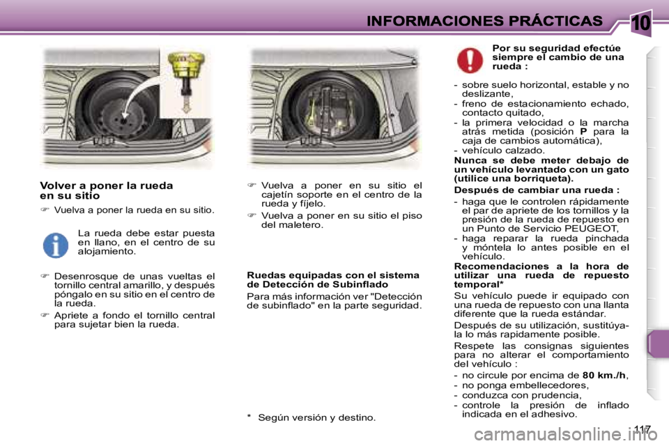 Peugeot 307 2007  Manual del propietario (in Spanish) �1�0
�1�1�7
�V�o�l�v�e�r� �a� �p�o�n�e�r� �l�a� �r�u�e�d�a� �e�n� �s�u� �s�i�t�i�o
��V�u�e�l�v�a� �a� �p�o�n�e�r� �l�a� �r�u�e�d�a� �e�n� �s�u� �s�i�t�i�o�.
��  �D�e�s�e�n�r�o�s�q�u�e�  �d�e�  �