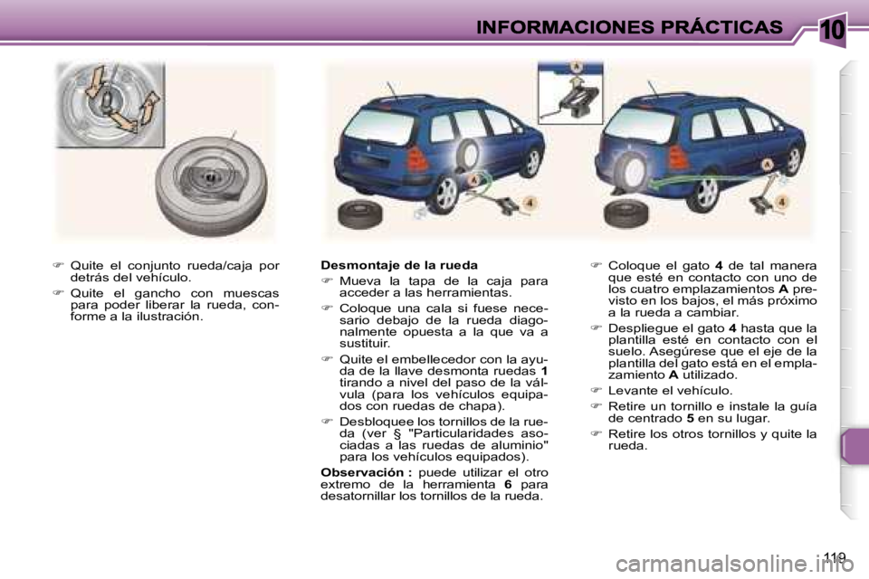 Peugeot 307 2007  Manual del propietario (in Spanish) �1�0
�1�1�9
��  �Q�u�i�t�e�  �e�l�  �c�o�n�j�u�n�t�o�  �r�u�e�d�a�/�c�a�j�a�  �p�o�r� �d�e�t�r�á�s� �d�e�l� �v�e�h�í�c�u�l�o�.
��  �Q�u�i�t�e�  �e�l�  �g�a�n�c�h�o�  �c�o�n�  �m�u�e�s�c�a�s� �