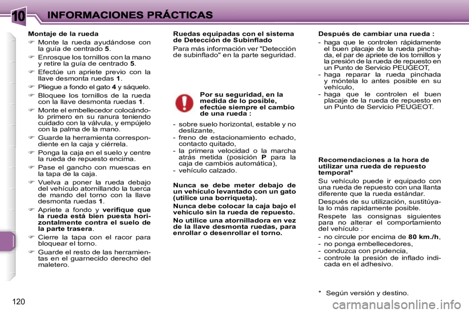 Peugeot 307 2007  Manual del propietario (in Spanish) �1�0
�1�2�0
�M�o�n�t�a�j�e� �d�e� �l�a� �r�u�e�d�a
��  �M�o�n�t�e�  �l�a�  �r�u�e�d�a�  �a�y�u�d�á�n�d�o�s�e�  �c�o�n� �l�a� �g�u�í�a� �d�e� �c�e�n�t�r�a�d�o� �5�.
��  �E�n�r�o�s�q�u�e� �l�o�s