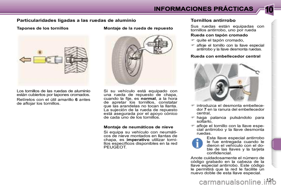 Peugeot 307 2007  Manual del propietario (in Spanish) �1�0
�1�2�1
�L�o�s� �t�o�r�n�i�l�l�o�s� �d�e� �l�a�s� �r�u�e�d�a�s� �d�e� �a�l�u�m�i�n�i�o� �e�s�t�á�n� �c�u�b�i�e�r�t�o�s� �p�o�r� �t�a�p�o�n�e�s� �c�r�o�m�a�d�o�s�.
�R�e�t�í�r�e�l�o�s�  �c�o�n�  �
